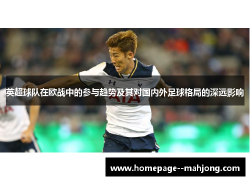 英超球队在欧战中的参与趋势及其对国内外足球格局的深远影响