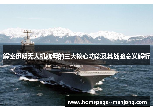 解密伊朗无人机航母的三大核心功能及其战略意义解析 解密伊朗无人机航母的三大核心功能及其战略意义解析