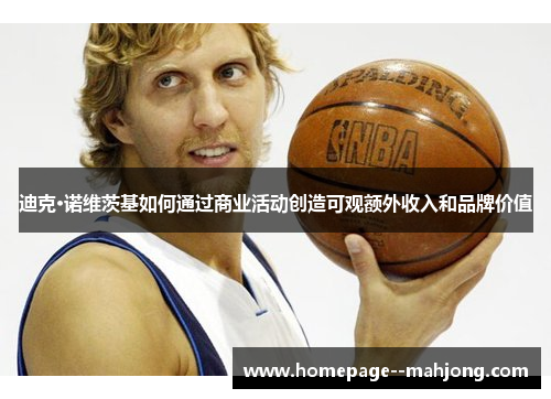 迪克·诺维茨基如何通过商业活动创造可观额外收入和品牌价值