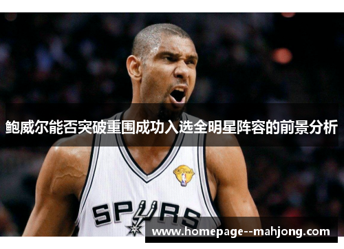 鲍威尔能否突破重围成功入选全明星阵容的前景分析